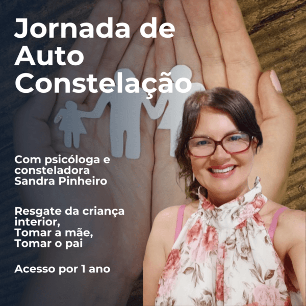 Jornada de Auto Constelação Familiar - Tomar mãe, pai e resgate da criança interior